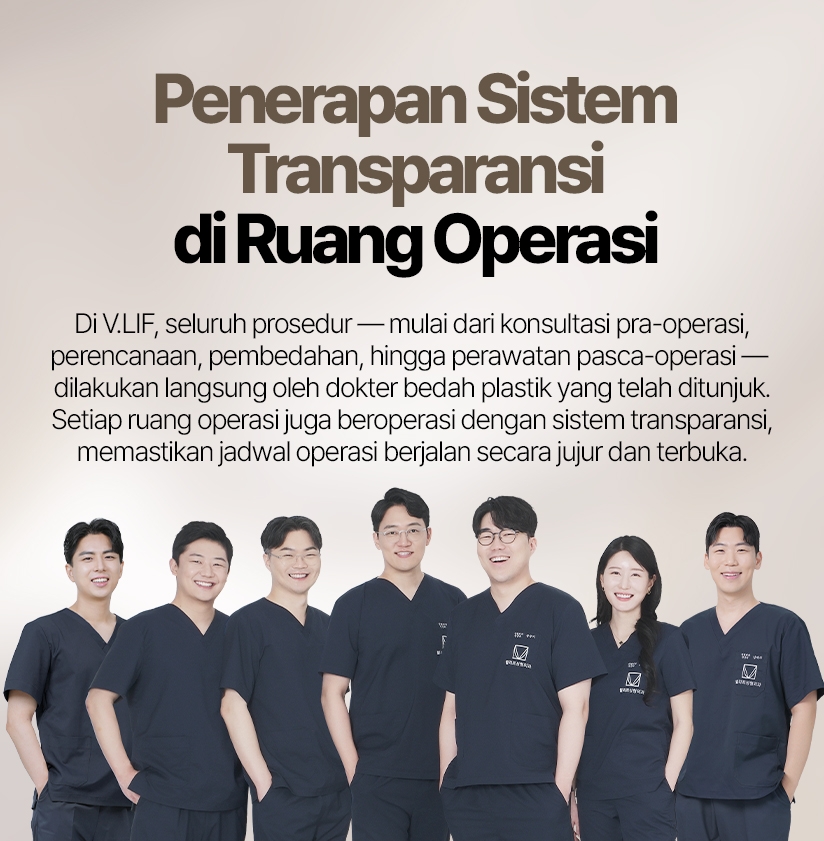 Penerapan Sistem Transparansi di Ruang Operasi Di V.LIF, seluruh prosedur — mulai dari konsultasi pra-operasi, perencanaan, pembedahan, hingga perawatan pasca-operasi — dilakukan langsung oleh dokter bedah plastik yang telah ditunjuk. Setiap ruang operasi juga beroperasi dengan sistem transparansi, memastikan jadwal operasi berjalan secara jujur dan terbuka.