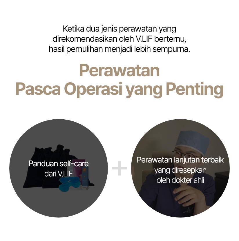Ketika dua jenis perawatan yang direkomendasikan oleh V.LIF bertemu, hasil pemulihan menjadi lebih sempurna. Perawatan Pasca Operasi yang Penting Panduan self-care dari V.LIF Perawatan lanjutan terbaik yang diresepkan oleh dokter ahli