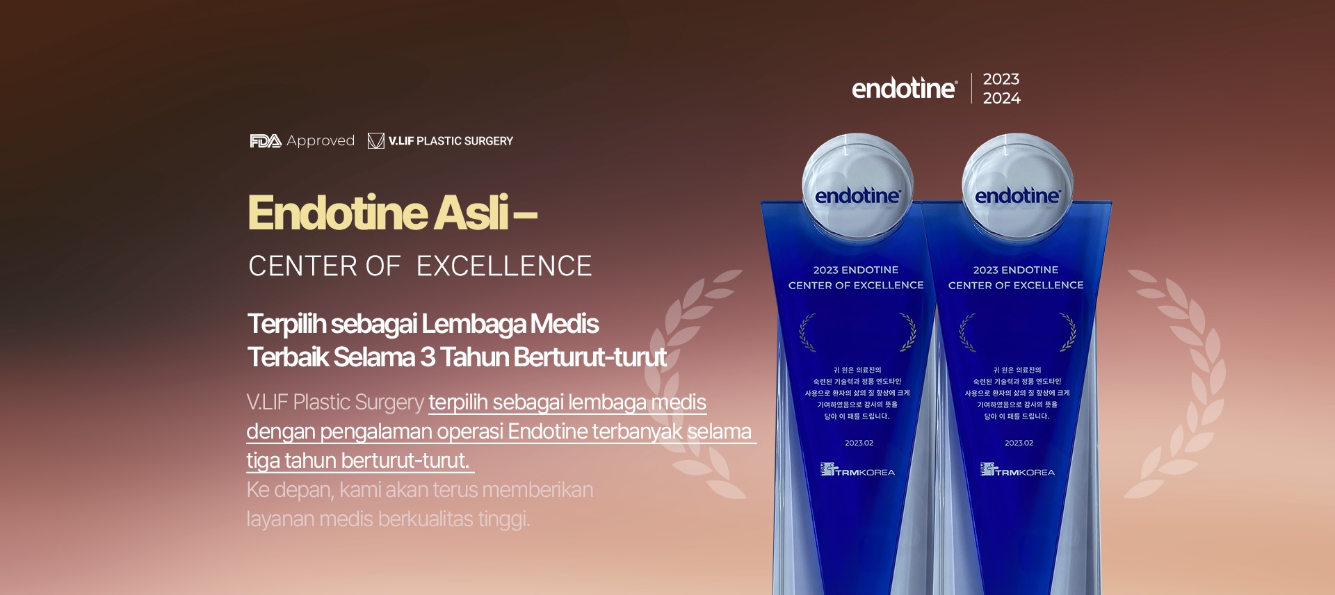 Endotine Asli – Center of Excellence Terpilih sebagai Lembaga Medis T erbaik Selama 3 Tahun Berturut-turut V.LIF Plastic Surgery terpilih sebagai lembaga medis dengan pengalaman operasi Endotine terbanyak selama tiga tahun berturut-turut. Ke depan, kami akan terus memberikan layanan medis berkualitas tinggi..