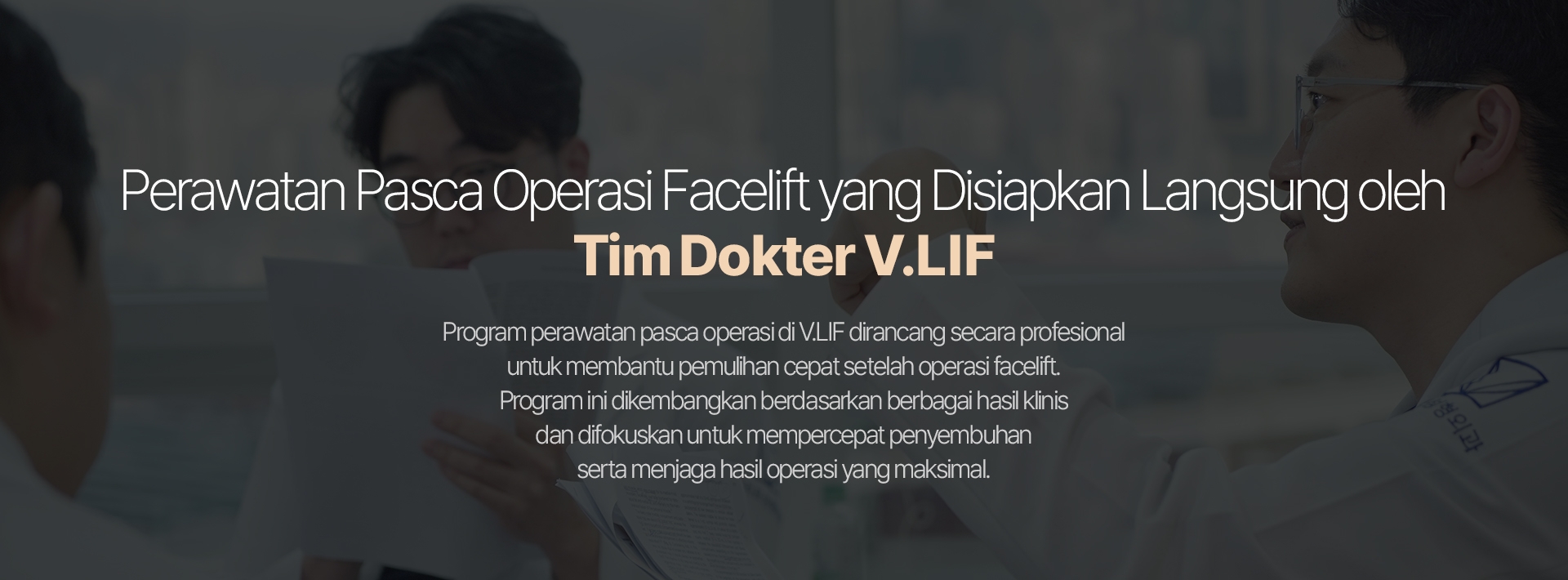 Perawatan Pasca Operasi Facelift yang Disiapkan Langsung oleh Tim Dokter V.LIF Program perawatan pasca operasi di V.LIF dirancang secara profesional untuk membantu pemulihan cepat setelah operasi facelift. Program ini dikembangkan berdasarkan berbagai hasil klinis dan difokuskan untuk mempercepat penyembuhan serta menjaga hasil operasi yang maksimal. 