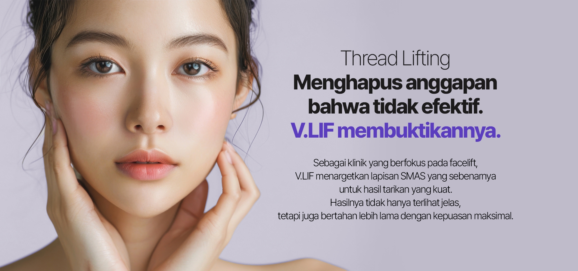Thread Lifting Menghapus anggapan bahwa tidak efektif. V.LIF membuktikannya. Sebagai klinik yang berfokus pada facelift, V.LIF menargetkan lapisan SMAS yang sebenarnya untuk hasil tarikan yang kuat. Hasilnya tidak hanya terlihat jelas, tetapi juga bertahan lebih lama dengan kepuasan maksimal.