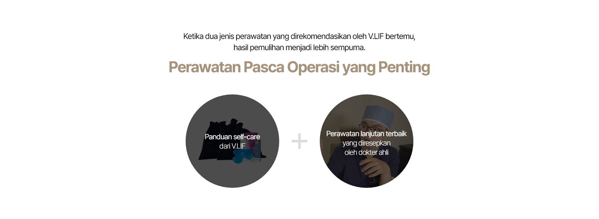 Ketika dua jenis perawatan yang direkomendasikan oleh V.LIF bertemu, hasil pemulihan menjadi lebih sempurna. Perawatan Pasca Operasi yang Penting Panduan self-care dari V.LIF Perawatan lanjutan terbaik yang diresepkan oleh dokter ahli